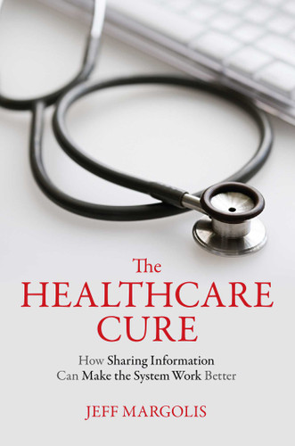 Healthcare Cure: How Sharing Information Can Make the System Work Better book cover by Jeff Margolis