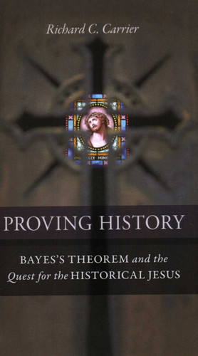 Proving History: Bayes's Theorem and the Quest for the Historical Jesus book cover by Richard C. Carrier