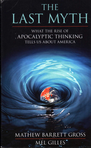 Last Myth: What the Rise of Apocalyptic Thinking Tells Us About America book cover by Matthew Barrett Gross, Mel Gilles