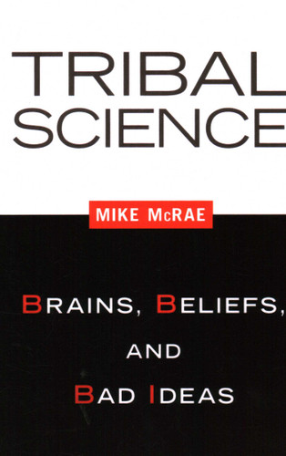 Tribal Science: Brains, Beliefs, and Bad Ideas book cover by Mike Mcrae