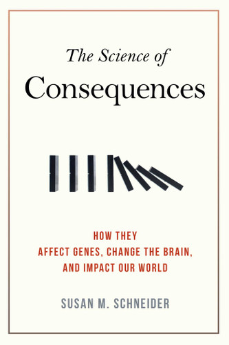 Science of Consequences: How They Affect Genes, Change the Brain, and Impact Our World book cover by Susan M. Schneider