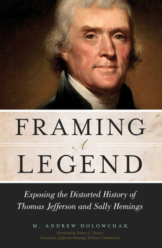 Framing a Legend: Exposing the Distorted History of Thomas Jefferson and Sally Hemings book cover by M. Andrew Holowchak