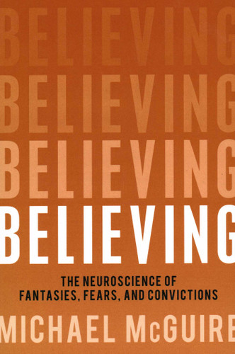 Believing: The Neuroscience of Fantasies, Fears, and Convictions book cover by Michael McGuire