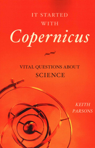 It Started with Copernicus: Vital Questions about Science book cover by Keith Parsons