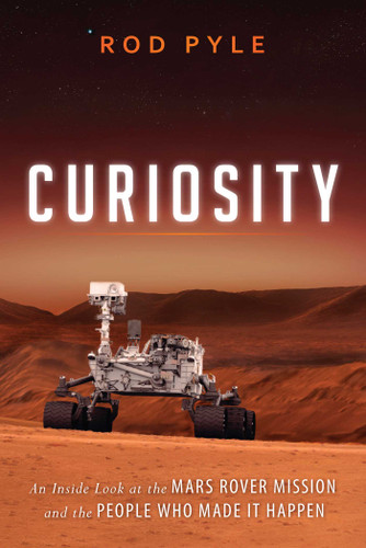 Curiosity: An Inside Look at the Mars Rover Mission and the People Who Made It Happen book cover by Rod Pyle
