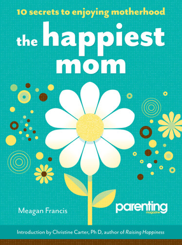 The Happiest Mom (Parenting Magazine): 10 Secrets to Enjoying Motherhood book cover by Meagan Francis