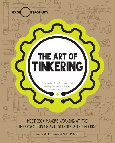 The Art of Tinkering: Meet 150+ Makers Working at the Intersection of Art, Science & Technology book cover by Karen Wilkinson, Mike Petrich