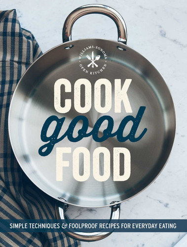 Cook Good Food (Williams-Sonoma): Simple Techniques and Foolproof Recipes for Everyday Eating book cover by The Editors of Williams-Sonoma