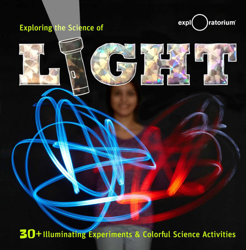 Exploring the Science of Light: 30+ Illuminating Experiments and Colorful Science Activities book cover by The Exploratorium