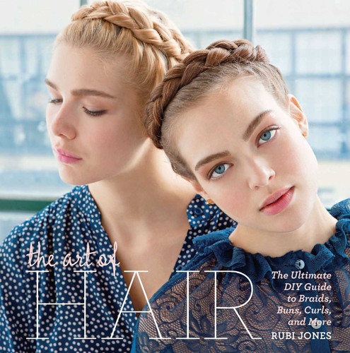 The Art of Hair: The Ultimate DIY Guide to Braids, Buns, Curls, and More book cover by Rubi Jones