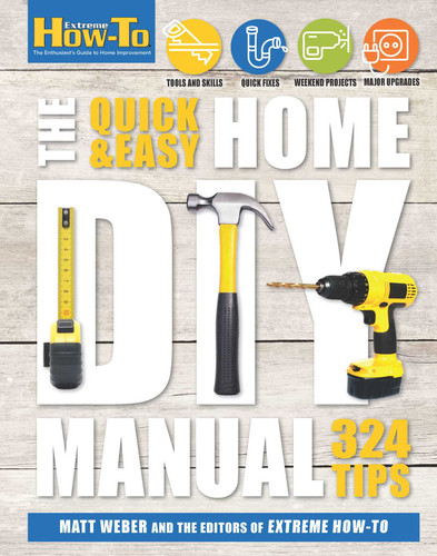 The Quick & Easy Home DIY Manual: 321 Tips book cover by Matt Weber, The Editors of Extreme How-To