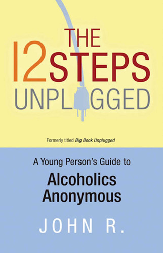 The 12 Steps Unplugged: A Young Person's Guide to Alcoholics Anonymous book cover by Anonymous