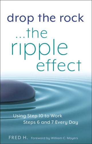 Drop the Rock--The Ripple Effect: Using Step 10 to Work Steps 6 and 7 Every Day book cover by Fred H.