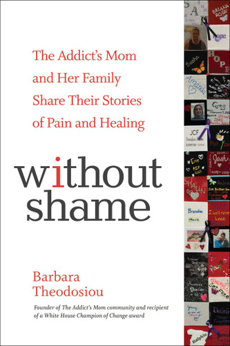 Without Shame: The Addict's Mom and Her Family Share Their Stories of Pain and Healing book cover by Barbara Theodosiou