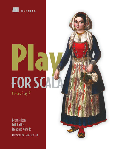 Play for Scala: Covers Play 2 book cover by Peter Hilton, Erik Bakker, Francisco Canedo