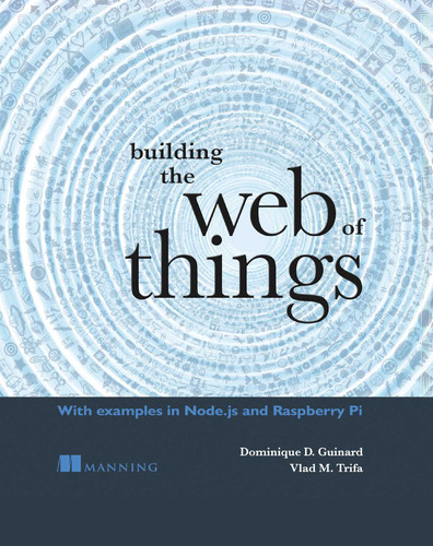 Building the Web of Things: With examples in Node.js and Raspberry Pi book cover by Dominique  Guinard, Vlad Trifa