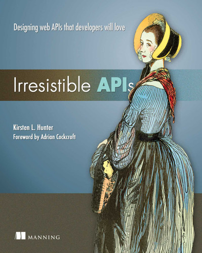 Irresistible APIs: Designing web APIs that developers will love book cover by Kirsten Hunter