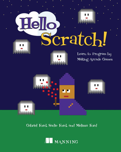Hello Scratch!: Learn to Program by Making Arcade Games book cover by Gabriel Ford, Melissa Ford, Sadie Ford