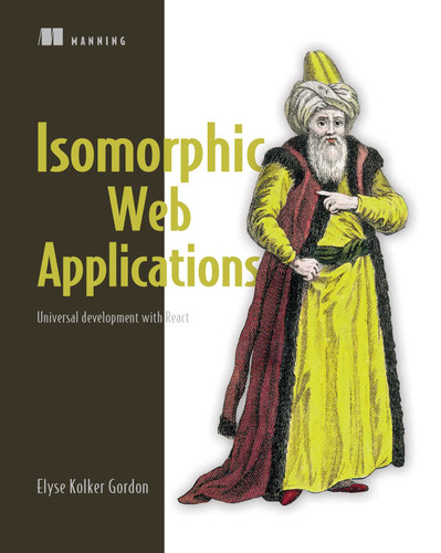 Isomorphic Web Applications: Universal Development with React book cover by Elyse Kolker Gordon