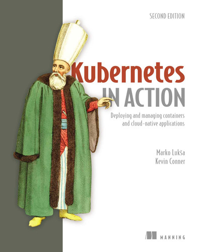 Kubernetes in Action, Second Edition: Deploying and managing containers and cloud-native applications (In Action) book cover by Marko Lukša, Kevin Conner