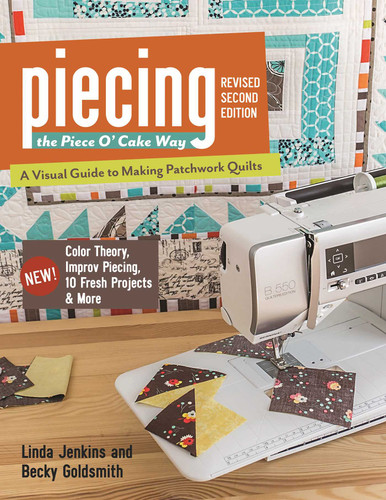 Piecing the Piece O' Cake Way, Revised 2nd Edition: - A Visual Guide to Making Patchwork Quilts - New! Color Theory, Improv Piecing, 10 Fresh Projects & More book cover by Becky Goldsmith, Linda Jenkins