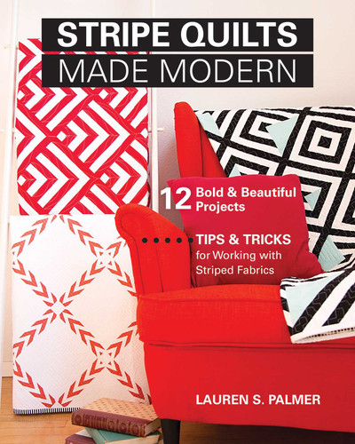 Stripe Quilts Made Modern: 12 Bold & Beautiful Projects - Tips & Tricks for Working with Striped Fabrics book cover by Lauren Palmer