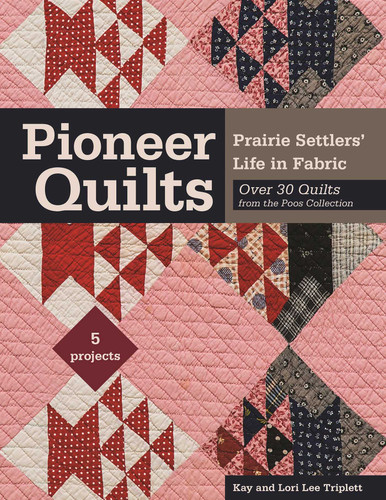 Pioneer Quilts: Prairie Settlers' Life in Fabric - Over 30 Quilts from the Poos Collection - 5 Projects book cover by Kay Triplett, Lori Lee Triplett