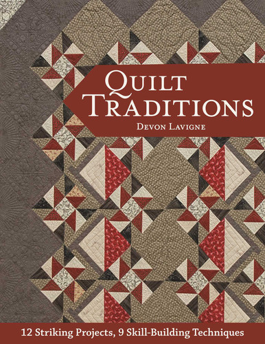 Quilt Traditions: 12 Striking Projects, 9 Skill-Building Techniques book cover by Devon Lavigne