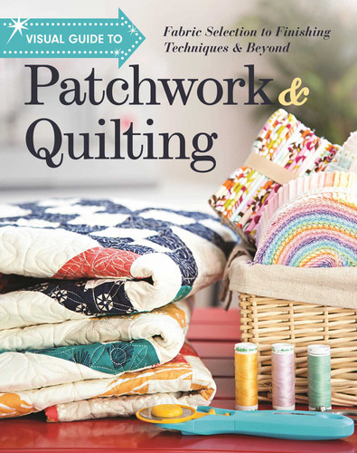Visual Guide to Patchwork & Quilting: Fabric Selection to Finishing Techniques & Beyond (Visual Guide to) book cover by C&T Publishing