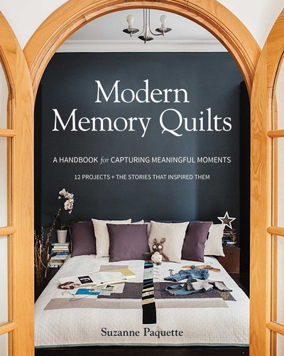 Modern Memory Quilts: A Handbook for Capturing Meaningful Moments,12 Projects + The Stories That Inspired Them book cover by Suzanne Paquette