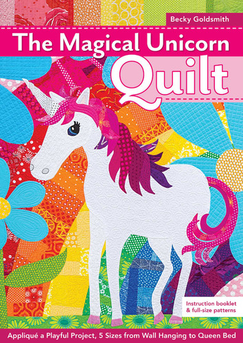 The Magical Unicorn Quilt: Appliqué a Playful Project, 5 Sizes from Wallhanging to Queen Bed book cover by Becky Goldsmith