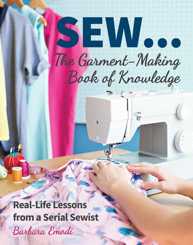 SEW...The Garment-Making Book of Knowledge: Real-Life Lessons from a Serial Sewist book cover by Barbara Emodi