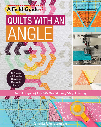 Quilts with an Angle: New Foolproof Grid Method & Easy Strip Cutting; 15 Projects with Triangles, Hexagons, Diamonds & More (A Field Guide) book cover by Sheila Christensen