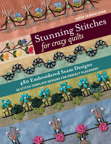 Stunning Stitches for Crazy Quilts: 480 Embroidered Seam Designs, 36 Stitch-Template Designs for Perfect Placement book cover by Kathy Seaman Shaw