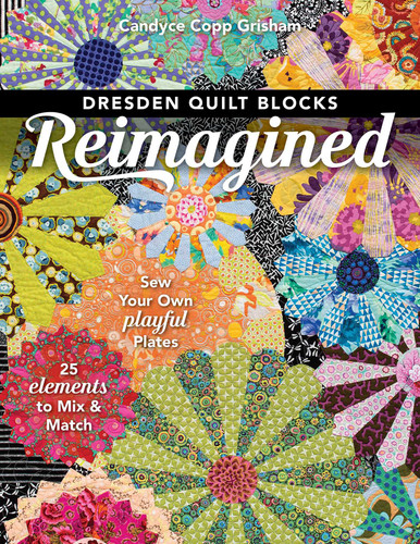 Dresden Quilt Blocks Reimagined: Sew Your Own Playful Plates; 25 Elements to Mix & Match book cover by Candyce Grisham