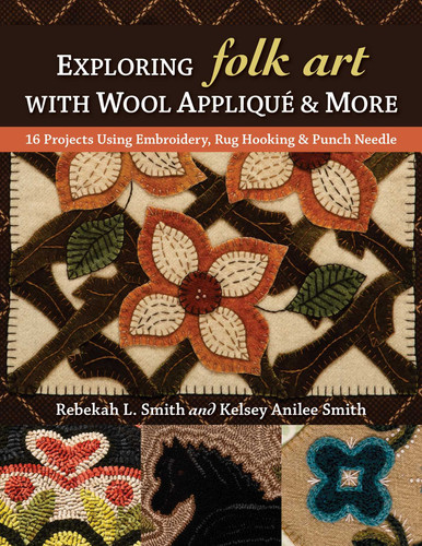 Exploring Folk Art with Wool Appliqué & More: 16 Projects Using Embroidery, Rug Hooking & Punch Needle book cover by Rebekah L Smith, Kelsey Anilee Smith