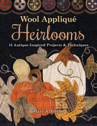 Wool Appliqué Heirlooms: 15 Antique-Inspired Projects & Techniques book cover by Mary A. Blythe