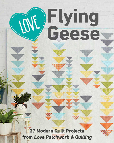 Love Flying Geese: 27 Modern Quilt Projects from Love Patchwork & Quilting book cover by Love Patchwork & Quilting