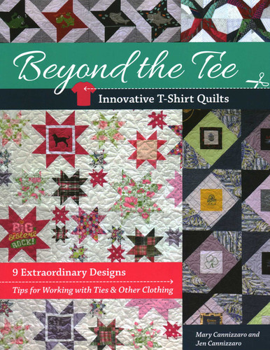 Beyond the Tee—Innovative T-Shirt Quilts: 9 Extraordinary Designs, Tips for Working with Ties & Other Clothing book cover by Mary Cannizzaro, Jen Cannizzaro