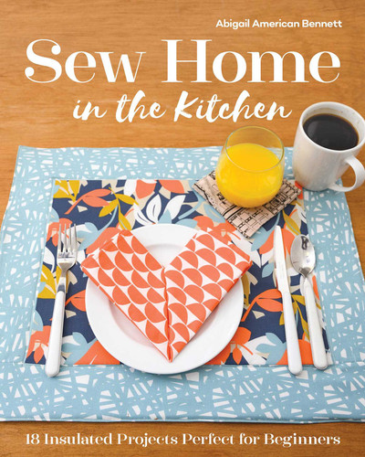 Sew Home in the Kitchen: 18 Insulated Projects, Perfect for Beginners book cover by Abigail A. Bennett