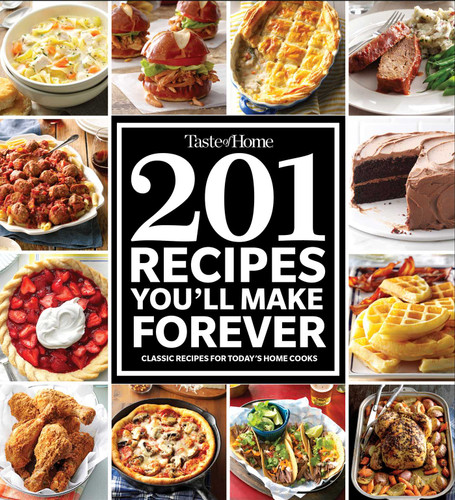 Taste of Home 201 Recipes You'll Make Forever: Classic Recipes for Today's Home Cooks (Taste of Home Classics) book cover by 