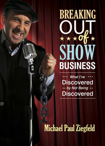 Breaking Out of Show Business: What I've Discovered By Not Being Discovered book cover by Michael Paul Ziegfeld