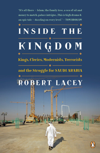 Inside the Kingdom: Kings, Clerics, Modernists, Terrorists, and the Struggle for Saudi Arabia book cover by Robert Lacey