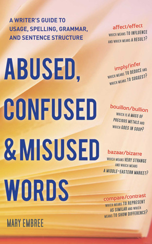 Abused, Confused, and Misused Words: A Writer's Guide to Usage, Spelling, Grammar, and Sentence Structure book cover by Mary Embree