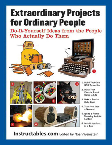 Extraordinary Projects for Ordinary People: Do-It-Yourself Ideas from the People Who Actually Do Them book cover by Instructables.com