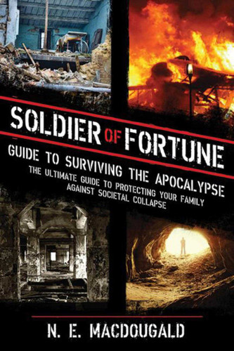 Soldier of Fortune Guide to Surviving the Apocalypse: The Ultimate Guide to Protecting Your Family Against Societal Collapse book cover by N. E. MacDougald