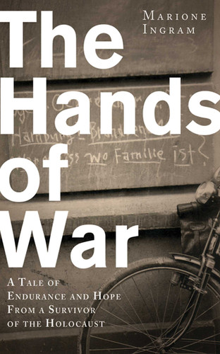 The Hands of War: A Tale of Endurance and Hope, from a Survivor of the Holocaust book cover by Marione Ingram