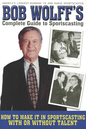 Bob Wolff's Complete Guide to Sportscasting: How to Make It in Sportscasting With or Without Talent book cover by Bob Wolff