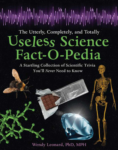 The Utterly, Completely, and Totally Useless Science Fact-O-Pedia: A Startling Collection of Scientific Trivia You'll Never Need to Know book cover by Wendy Leonard
