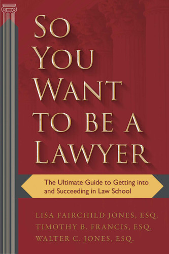 So You Want to Be a Lawyer: The Ultimate Guide to Getting into and Succeeding in Law School book cover by Timothy B. Francis, Lisa Jones Johnson, Walter C. Jones